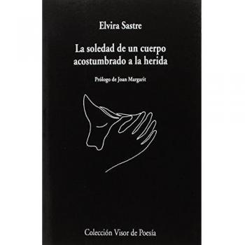 La soledad de un cuerpo acostumbrado a la herida: 974 - Elvira Sastre