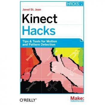 Kinect Hacks: Tips & Tools for Motion and Pattern Detection: Creative Coding Techniques for Motion and Pattern Detection