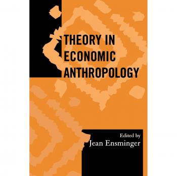 Economic Anthropology Theory: Society for Economic Anthropology Monographs by AltaMira Press