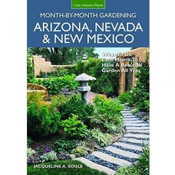 Arizona, Nevada & New Mexico Month-by-Month Gardening: What to Do Each Month to Have a Beautiful Garden All Year