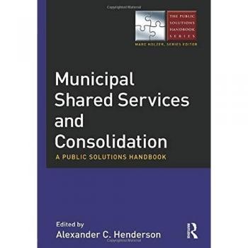 Municipal Shared Services and Consolidation: A Public Solutions Handbook