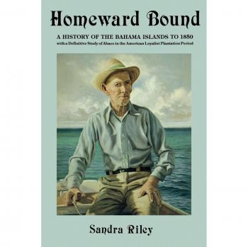 Homeward Bound: A History of the Bahama Islands to 1850 with a Definitive Study of Abaco in the American Loyalist Plantation Period
