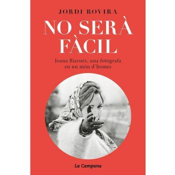 No serà fàcil: Joana Biarnés, una fotògrafa en un món d'homes