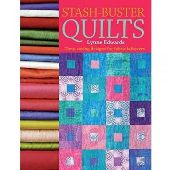 Stash Buster Quilts: 14 Time-Saving Designs To Use Up Fabric Scraps: Time-Saving Designs for Fabric Leftovers