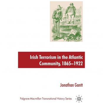 Irish Terrorism in the Atlantic Community, 1865-1922