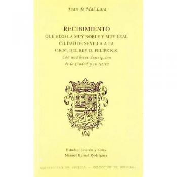 Recibimiento que hizo la muy noble y muy leal ciudad de Sevilla a la C.R.M. del Rey D. Felipe II: