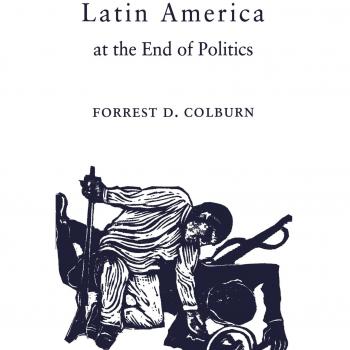 Latin America at the End of Politics: A Comprehensive Analysis by Forrest D. Colburn