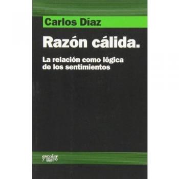 Razón cálida: La relación como lógica de los sentimientos - Carlos Díaz