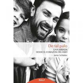 De tal palo: Una mirada desde el corazón del hijo - Schlatter Navarro, Francisco Javier