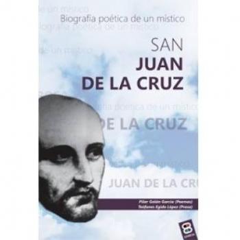 San Juan de la Cruz: Biografía poética de un místico
