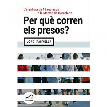 Per Que Corren Els Presos: L'aventura de 12 reclusos a la Marató de Barcelona - Jordi Panyella Ferreres