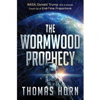 Wormwood Prophecy, The: NASA, Donald Trump, and a Cosmic Cover-Up of End-Time Proportions