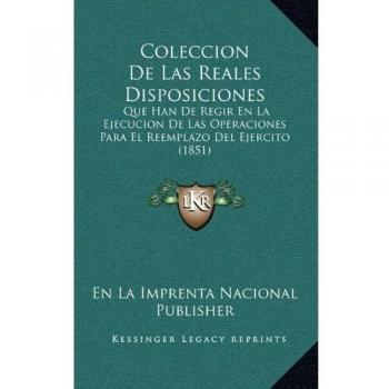 Coleccion De Las Reales Disposiciones: Que Han De Regir En La Ejecucion De Las Operaciones Para El Reemplazo Del Ejercito