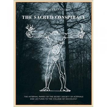 The Sacred Conspiracy: The Internal Papers of the Secret Society of Acephale and Lecturers to the College of Sociology