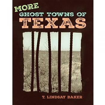 More Ghost Towns of Texas: An Illustrated Guide to Abandoned Places by T. Lindsay Baker