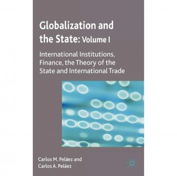 Globalization and the State: Volume I: International Institutions, Finance, the Theory of the State and International Trade: International ... of the State and International Trade v. I