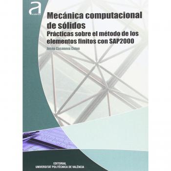 MECÁNICA COMPUTACIONAL DE SÓLIDOS: PRÁCTICAS SOBRE EL MÉTODO DE LOS ELEMENTOS FINITOS CON SAP2000 - Casanova Colon Jose