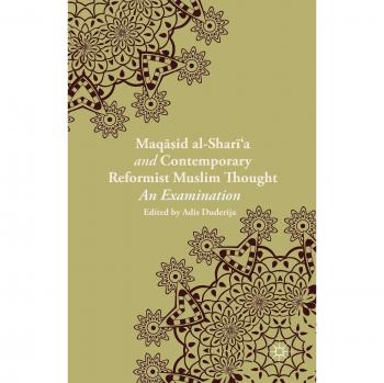 Maqasid al-Shari'a and Contemporary Reformist Muslim Thought: An Examination