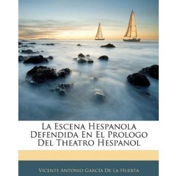 La Escena Hespanola Defendida En El Prologo Del Theatro Hespanol