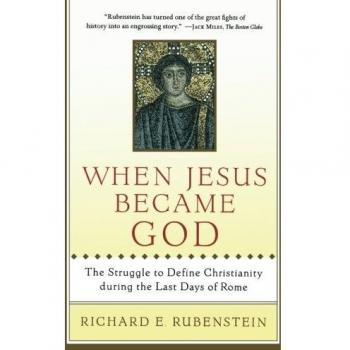 When Jesus Became God: The Struggle to Define Christianity During the Last Days of Rome