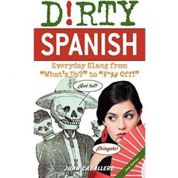 Dirty Spanish: Everyday Slang from 'What's Up?' to 'F*%# Off'