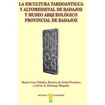 La escultura tardoantigua y altomedieval de Badajoz y Museo Arqueológico Provincial de Badajoz