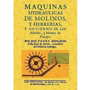 Maquinas hydraulicas de molinos y herrerias, y gobierno de los arboles y montes de Vizcaya