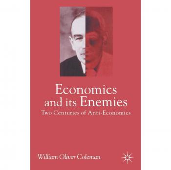 Economics and Its Enemies: Two Centuries of Anti-Economics