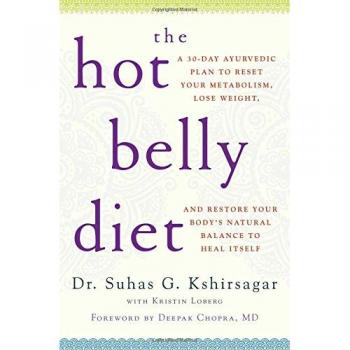 The Hot Belly Diet: A 30-Day Ayurvedic Plan to Reset Your Metabolism, Lose Weight, and Restore Your Body's Natural Balance to Heal Itself