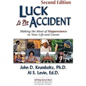 Luck Is No Accident: A Career Development Guide on Embracing Happenstance by John Krumboltz