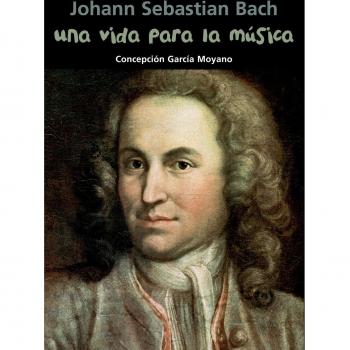 Johann Sebastian Bach. Una vida para la música
