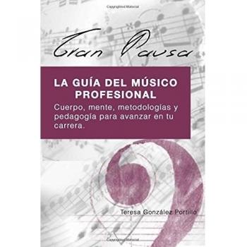 GRAN PAUSA: La guia del musico profesional: Cuerpo, mente, metodologias y pedagogia para avanzar en tu carrera.