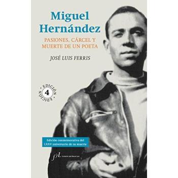 Miguel Hernández: Pasiones, cárcel y muerte de un poeta