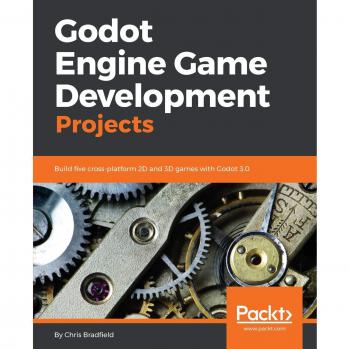 Godot 3.0 Game Development Projects: Create Five Cross-Platform 2D and 3D Games