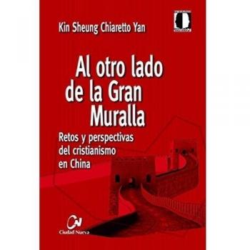 Al Otro Lado De La Gran Muralla: Retos y perspectivas del cristianismo en China