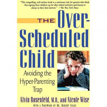The Over-Scheduled Child: Avoiding the Hyper-parenting Trap