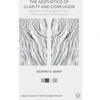 The Aesthetics of Clarity and Confusion: Literature and Engagement since Nietzsche and the Naturalists