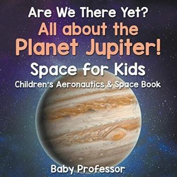 Jupiter Exploration for Kids: A Fun Aeronautics & Space Book by Baby Professor