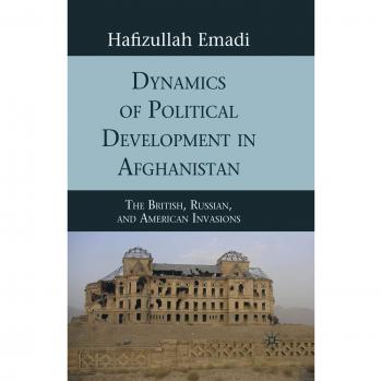 Dynamics of Political Development in Afghanistan: The British, Russian, and American Invasions