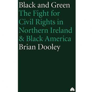 Black and Green: The Fight for Civil Rights in Northern Ireland and Black America - Brian Dooley