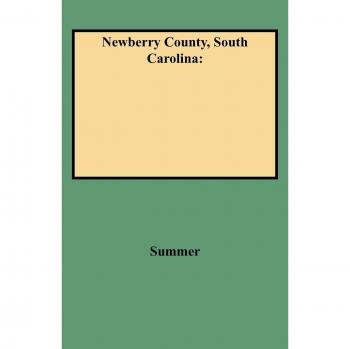 Newberry County, South Carolina - Historical Geography Book by George Leland Summer