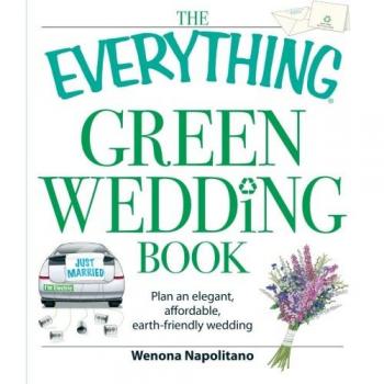 Eco-Friendly Wedding Planning Guide: The Everything Green Wedding Book by Wenona Napolitano