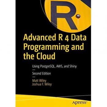 Advanced R 4 Data Programming and the Cloud: Using PostgreSQL, AWS, and Shiny