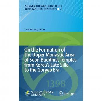 On the Formation of the Upper Monastic Area of Seon Buddhist Temples from Korea´s Late Silla to the Goryeo Era