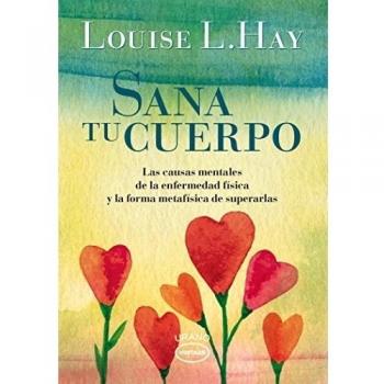 Sana tu cuerpo: Las causas mentales de la enfermedad física y las formas metafísicas de superarlas - Louise Hay