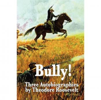 Bully! Theodore Roosevelt's Three Autobiographies - Collector's Edition