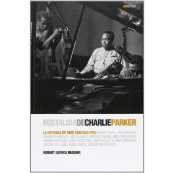Nostalgia De Charlie Parker: La Historia de Bird contada por Miles Davis, Max Roach, Char