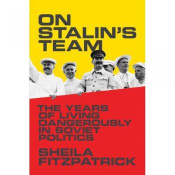 On Stalins Team The Years of Living Dangerously in Soviet Politics