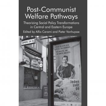 Post-Communist Welfare Pathways: Theorizing Social Policy Transformations in Central and Eastern Europe