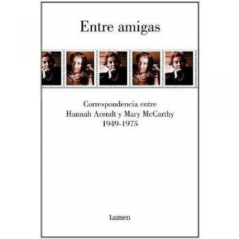 Entre amigas: Correspondencia entre Hannah Arendt y Mary McCarthy 1949-1975 - Arendt, Hannah; Mccarthy, Mary